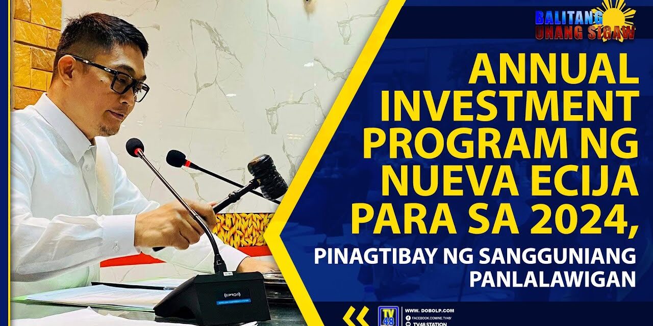 ANNUAL INVESTMENT PROGRAM NG NUEVA ECIJA PARA SA 2024, PINAGTIBAY NG SANGGUNIANG PANLALAWIGAN