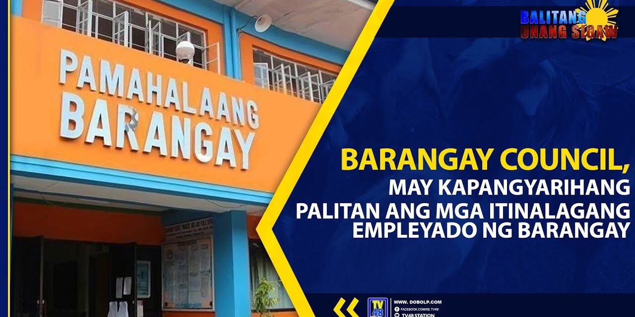 BARANGAY COUNCIL, MAY KAPANGYARIHANG PALITAN ANG MGA ITINALAGANG EMPLEYADO NG BARANGAY