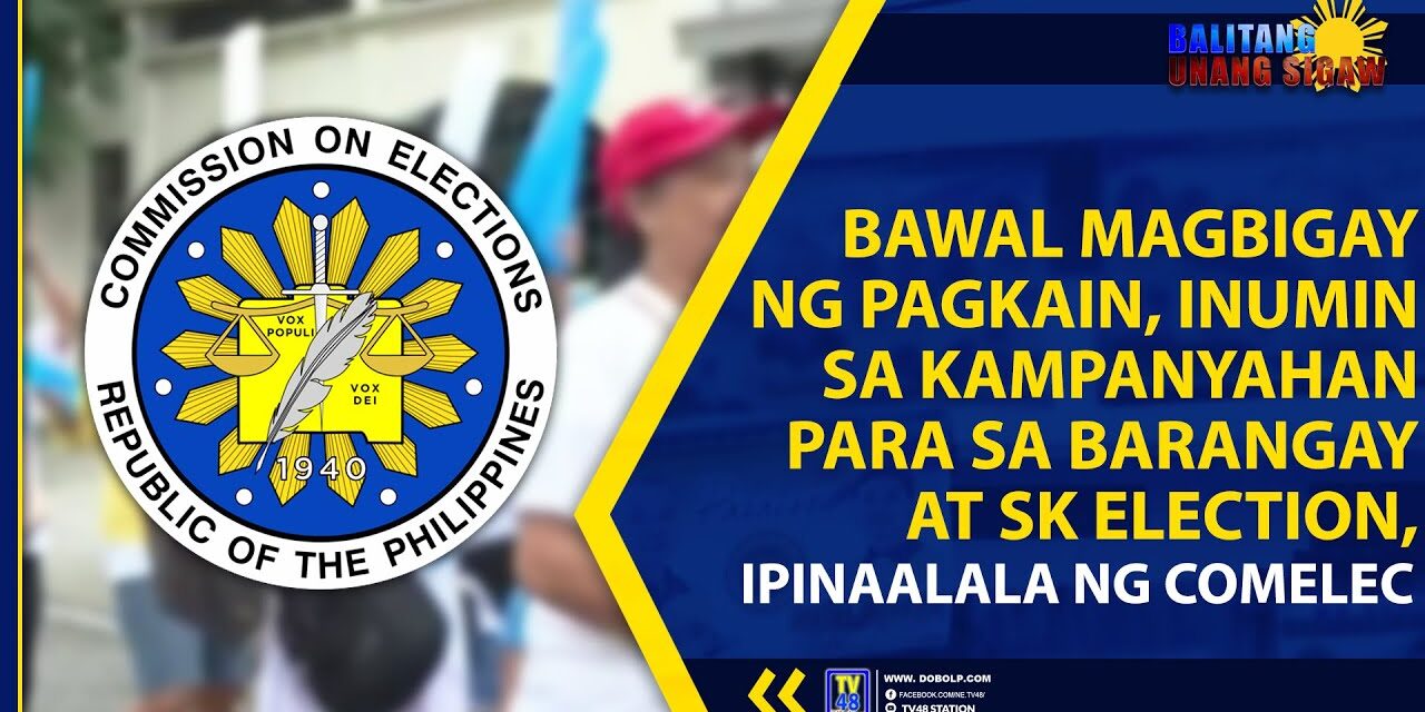 BAWAL MAGBIGAY NG PAGKAIN, INUMIN SA KAMPANYAHAN PARA SA BARANGAY AT SK ELECTION, IPINAALALA NG COMELEC