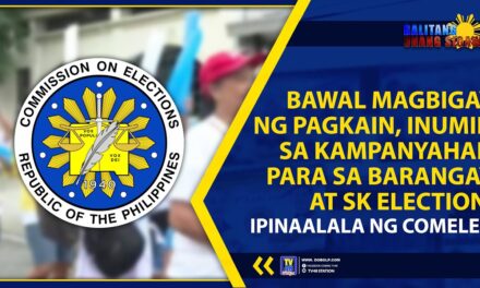 BAWAL MAGBIGAY NG PAGKAIN, INUMIN SA KAMPANYAHAN PARA SA BARANGAY AT SK ELECTION, IPINAALALA NG COMELEC
