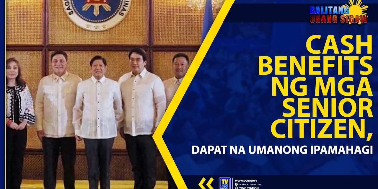 CASH BENEFITS NG MGA SENIOR CITIZEN, DAPAT NA UMANONG IPAMAHAGI
