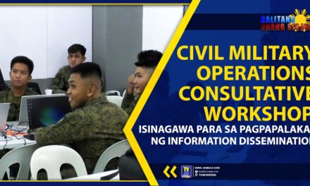 CIVIL MILITARY OPERATIONS CONSULTATIVE WORKSHOP, ISINAGAWA PARA SA PAGPAPALAKAS NG INFORMATION DISSEMINATION