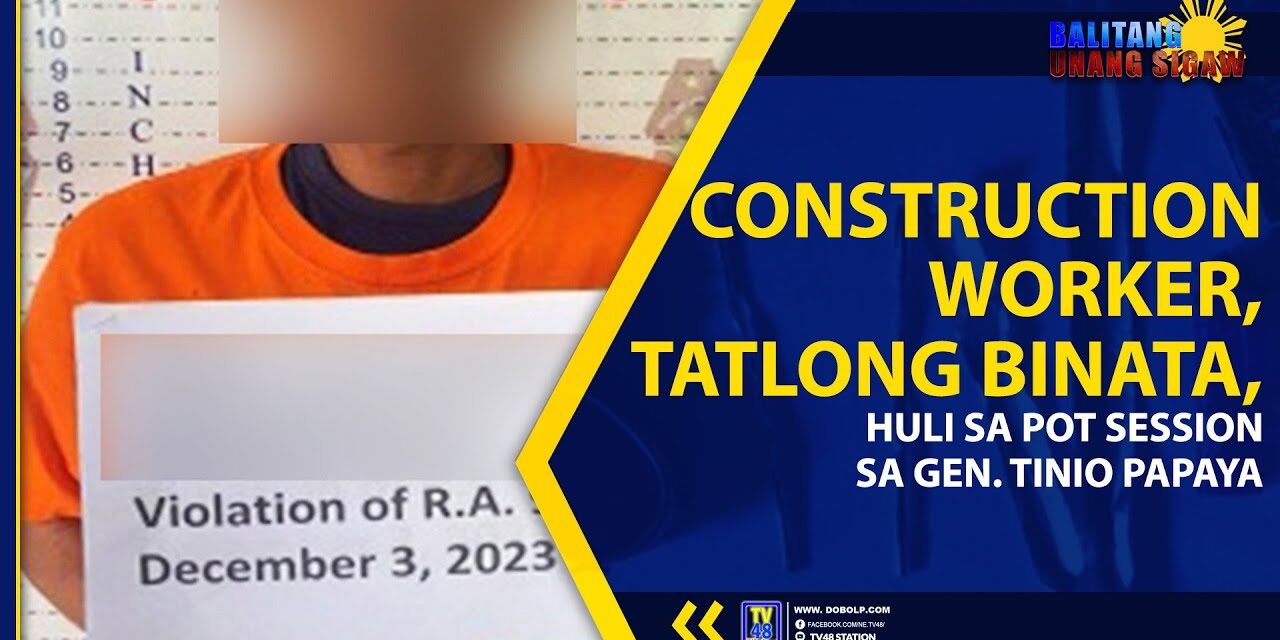 CONSTRUCTION WORKER, TATLONG BINATA, HULI SA POT SESSION SA GEN. TINIO PAPAYA