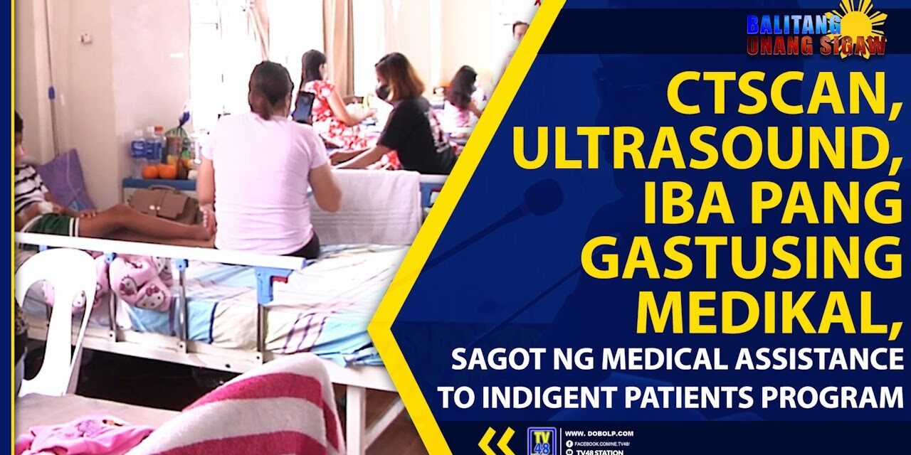 CTSCAN, ULTRASOUND, IBA PANG GASTUSING MEDIKAL, SAGOT NG MEDICAL ASSISTANCE TO INDIGENT PATIENTS PROGRAM