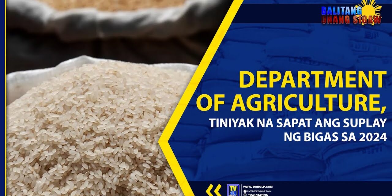 DA, TINIYAK NA SAPAT ANG SUPLAY NG BIGAS SA 2024