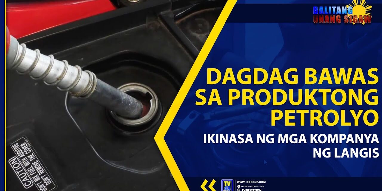 DAGDAG BAWAS SA PRODUKTONG PETROLYO IKINASA NG MGA KOMPANYA NG LANGIS