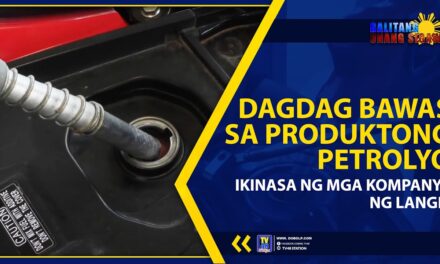 DAGDAG BAWAS SA PRODUKTONG PETROLYO IKINASA NG MGA KOMPANYA NG LANGIS