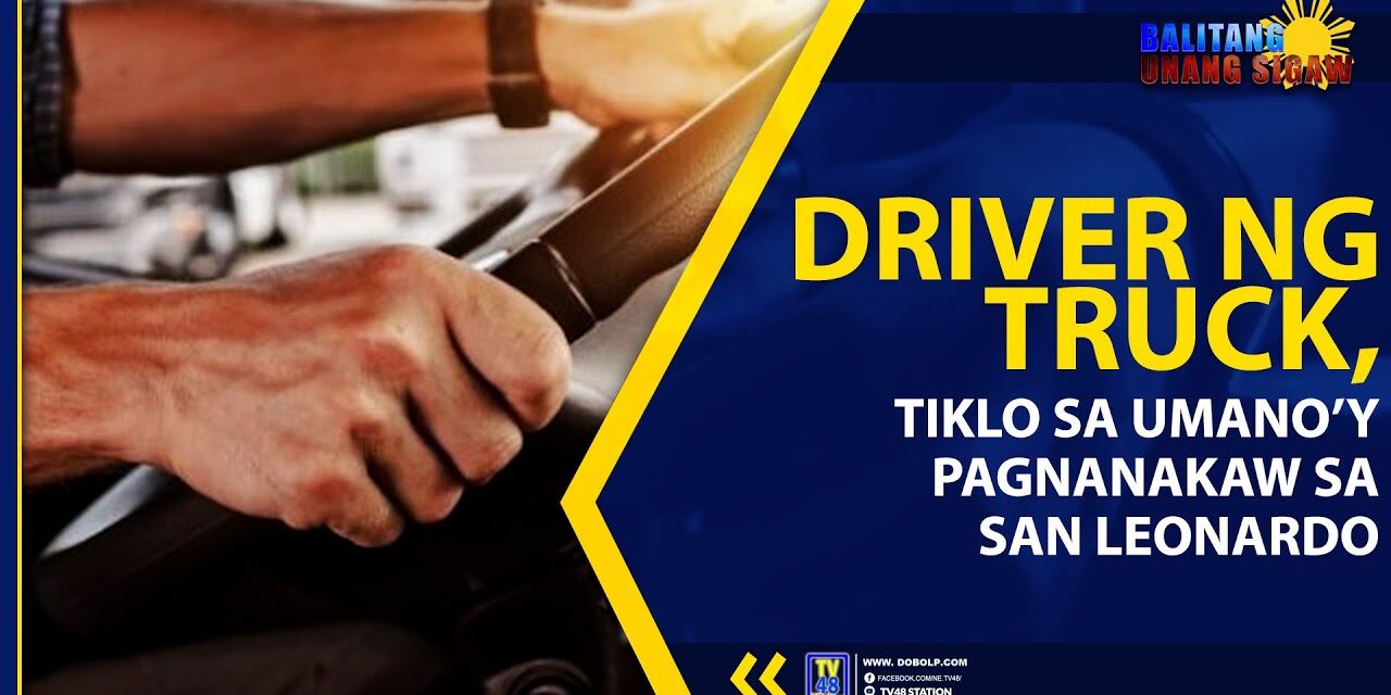 DRIVER NG TRUCK, TIKLO SA UMANO’Y PAGNANAKAW SA SAN LEONARDO