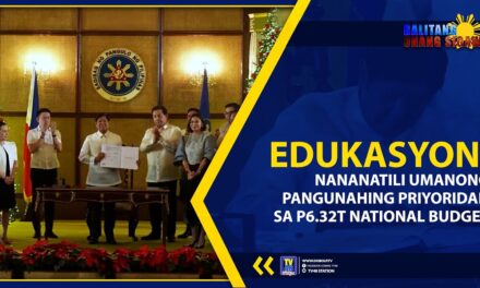 EDUKASYON, NANANATILI UMANONG PANGUNAHING PRIYORIDAD SA P6.32T NATIONAL BUDGET