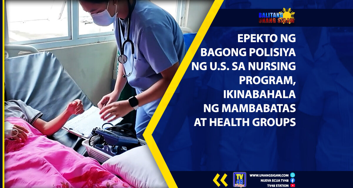 EPEKTO NG BAGONG POLISIYA NG U.S. SA NURSING PROGRAM, IKINABAHALA NG MAMBABATAS AT HEALTH GROUPS