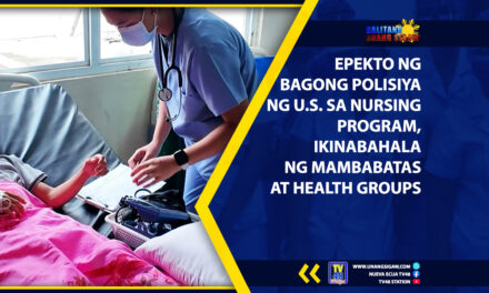 EPEKTO NG BAGONG POLISIYA NG U.S. SA NURSING PROGRAM, IKINABAHALA NG MAMBABATAS AT HEALTH GROUPS