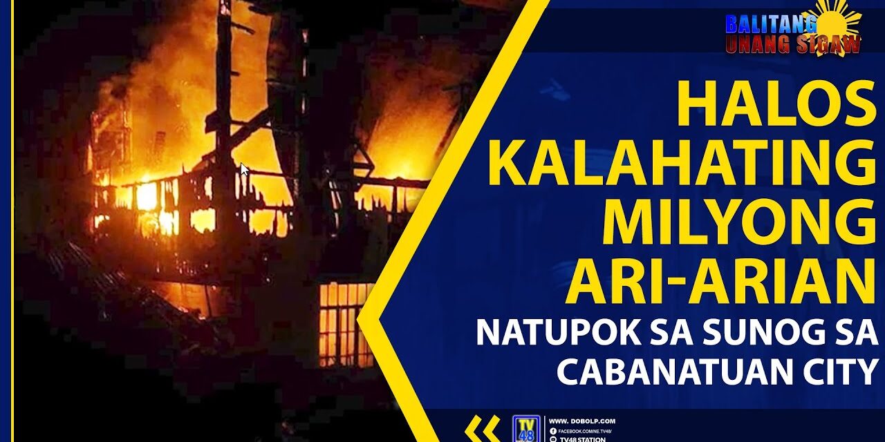 HALOS KALAHATING MILYONG ARI-ARIAN NATUPOK SA SUNOG SA CABANATUAN CITY
