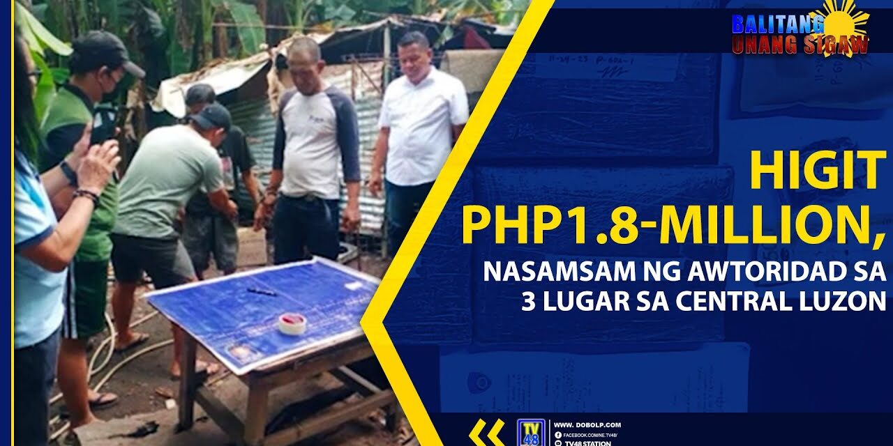 HIGIT PHP1.8-MILLION, NASAMSAM NG AWTORIDAD SA 3 LUGAR SA CENTRAL LUZON
