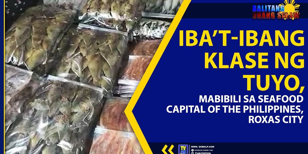 IBA’T-IBANG KLASE NG TUYO, MABIBILI SA SEAFOODS CAPITAL OF THE PHILIPPINES, ROXAS CITY