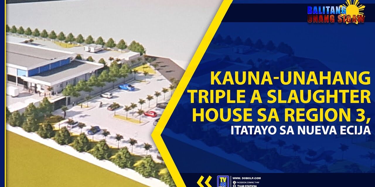 KAUNA-UNAHANG TRIPLE A SLAUGHTER HOUSE SA REGION 3, ITATAYO SA NUEVA ECIJA
