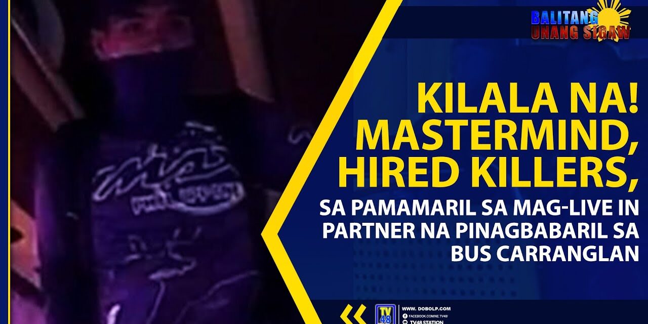 KILALA NA! MASTERMIND, HIRED KILLERS, SA PAMAMARIL SA MAG-LIVE IN PARTNER NA PINAGBABARIL SA BUS CARRANGLAN