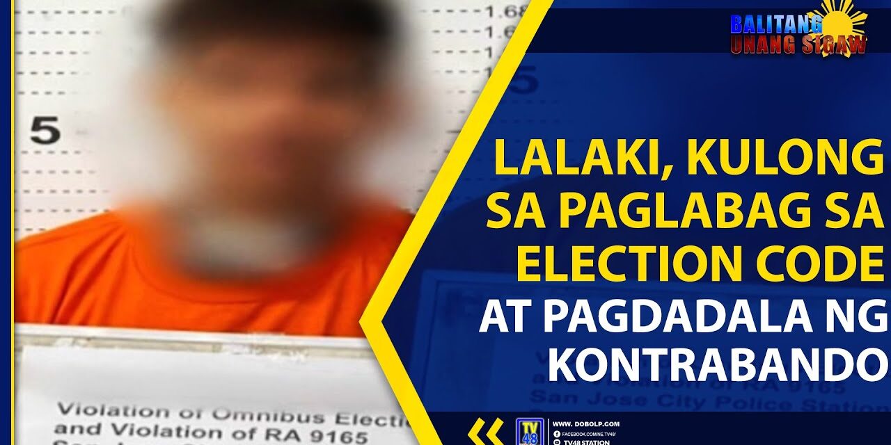 LALAKI, KULONG SA PAGLABAG SA ELECTION CODE AT PAGDADALA NG KONTRABANDO