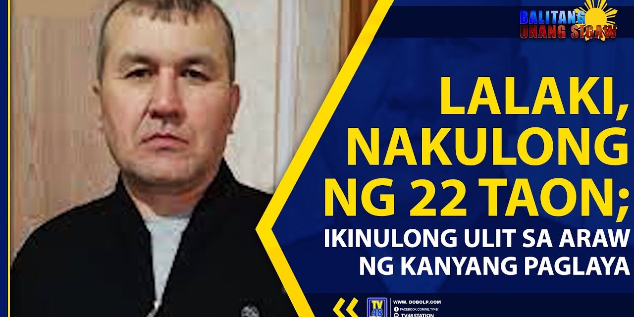 LALAKI, NAKULONG NG 22 TAON; IKINULONG ULIT SA ARAW NG KANYANG PAGLAYA