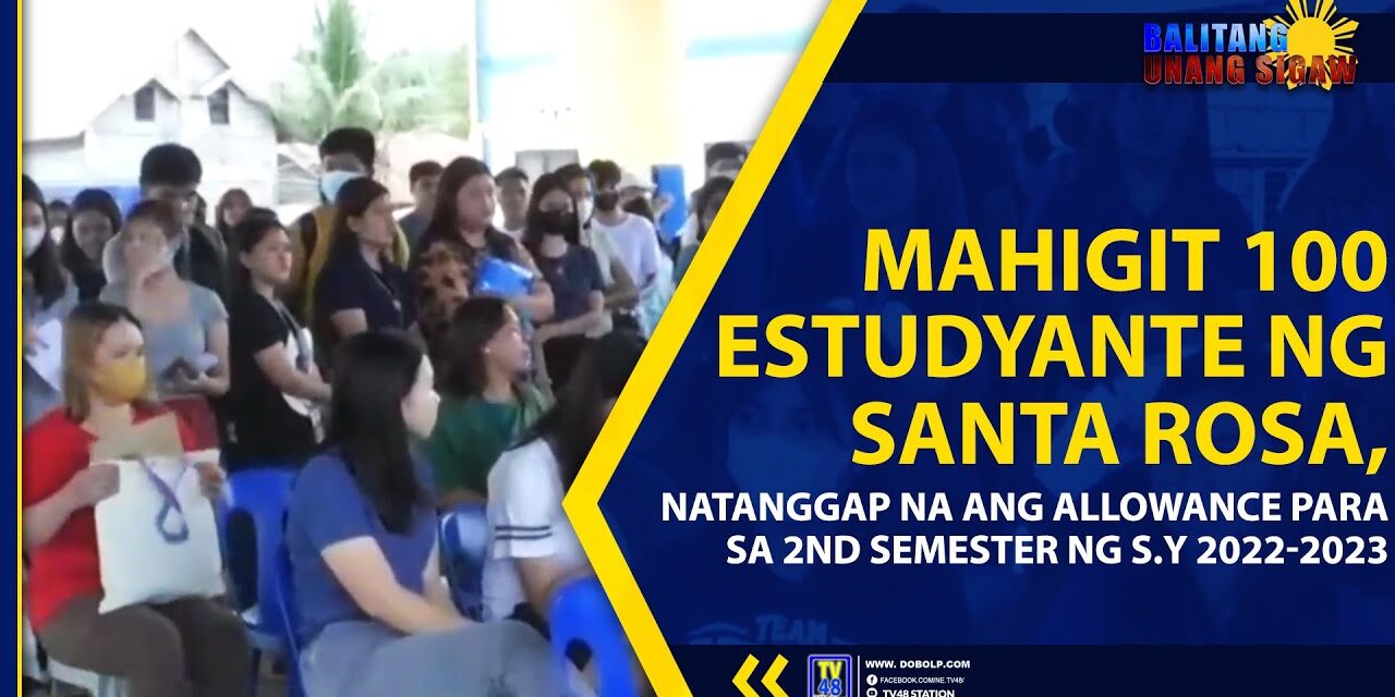 MAHIGIT 100 ESTUDYANTE NG SANTA ROSA, NATANGGAP NA ANG ALLOWANCE PARA SA 2ND SEMESTER NG S.Y 2022-2023