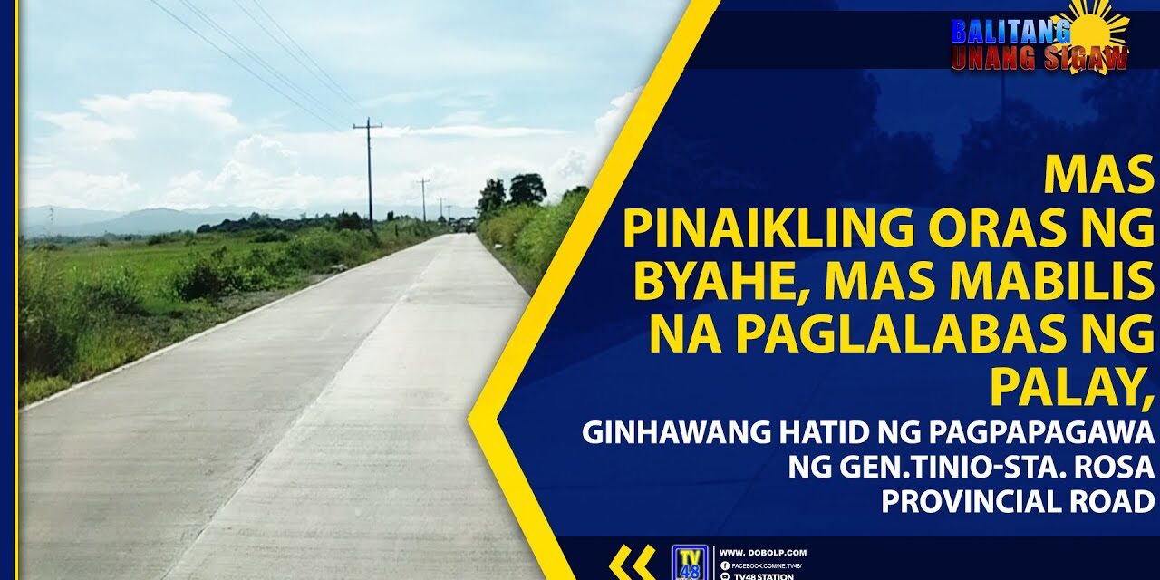 MAS PINAIKLING ORAS NG BYAHE, MAS MABILIS NA PAGLALABAS NG PALAY, GINHAWANG HATID NG PAGPAPAGAWA NG GEN.TINIO-STA. ROSA PROVINCIAL ROAD