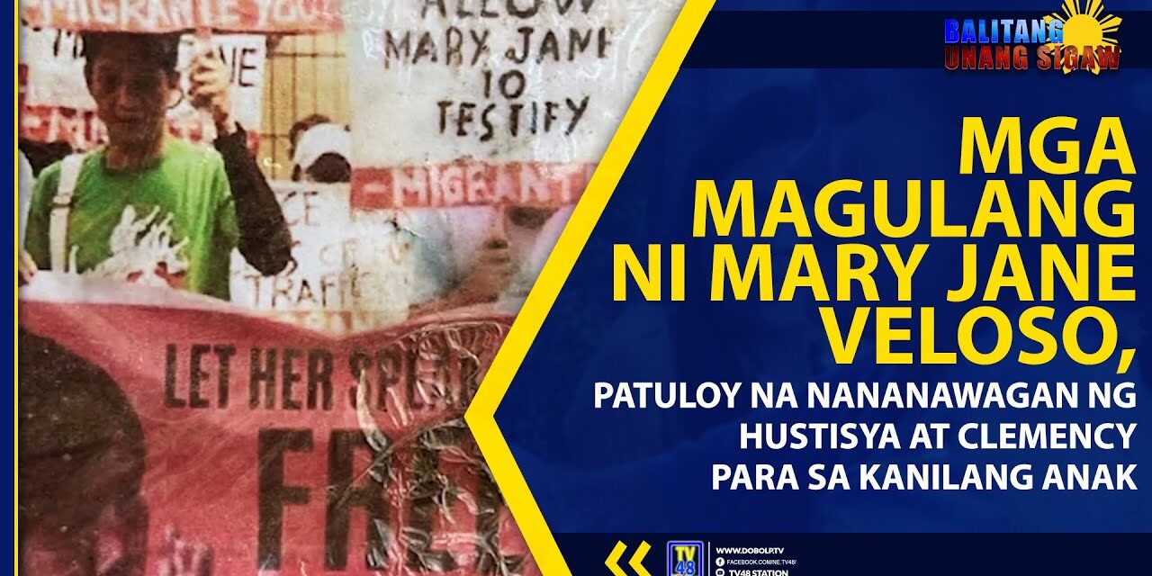 MGA MAGULANG NI MARY JANE VELOSO, PATULOY NA NANANAWAGAN NG HUSTISYA AT CLEMENCY PARA SA KANILANG ANAK