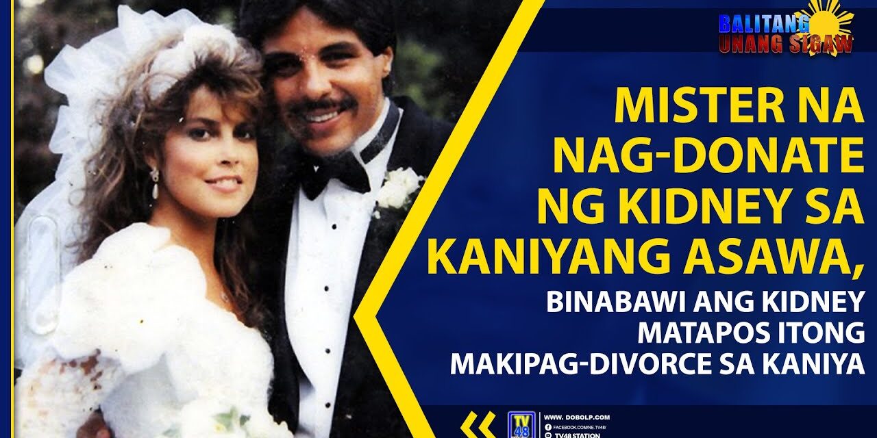 MISTER NA NAG-DONATE NG KIDNEY SA KANIYANG ASAWA, BINABAWI ANG KIDNEY MATAPOS ITONG MAKIPAG-DIVORCE SA KANIYA