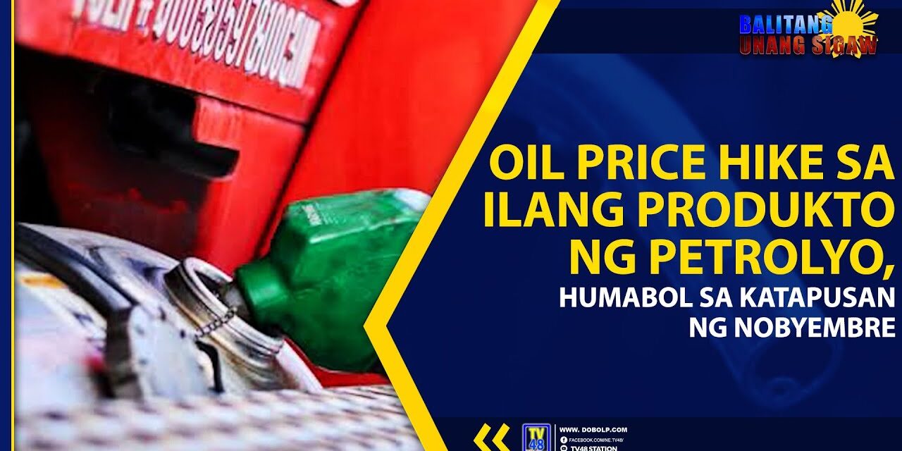 OIL PRICE HIKE SA ILANG PRODUKTO NG PETROLYO, HUMABOL SA KATAPUSAN NG NOBYEMBRE