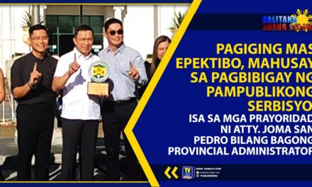 PAGIGING MAS EPEKTIBO, MAHUSAY SA PAGBIBIGAY NG PAMPUBLIKONG SERBISYO, ISA SA MGA PRAYORIDAD NI ATTY. JOMA SAN PEDRO BILANG BAGONG PROVINCIAL ADMINISTRATOR