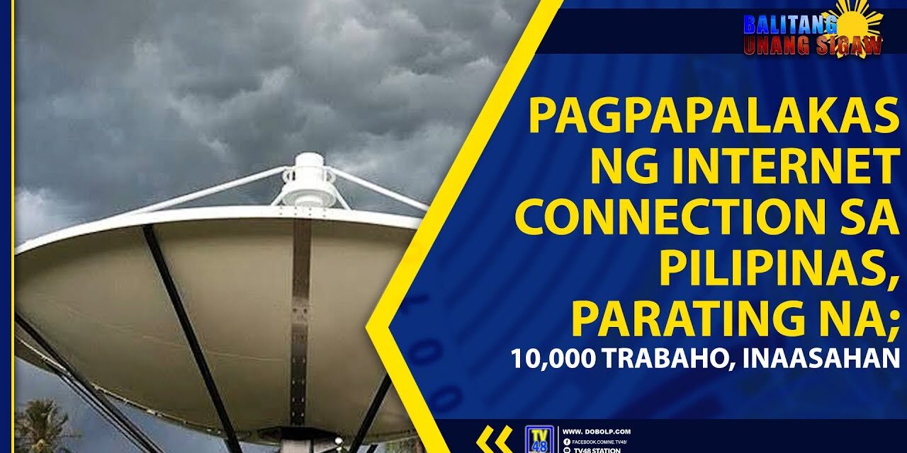 PAGPAPALAKAS NG INTERNET CONNECTION SA PILIPINAS, PARATING NA; 10,000 TRABAHO, INAASAHAN