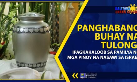 PANGHABANG BUHAY NA TULONG, IPAGKAKALOOB SA PAMILYA NG MGA PINOY NA NASAWI SA ISRAEL