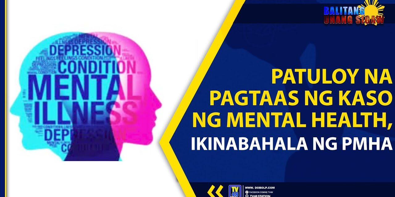 PATULOY NA PAGTAAS NG KASO NG MENTAL HEALTH, IKINABAHALA NG PMHA