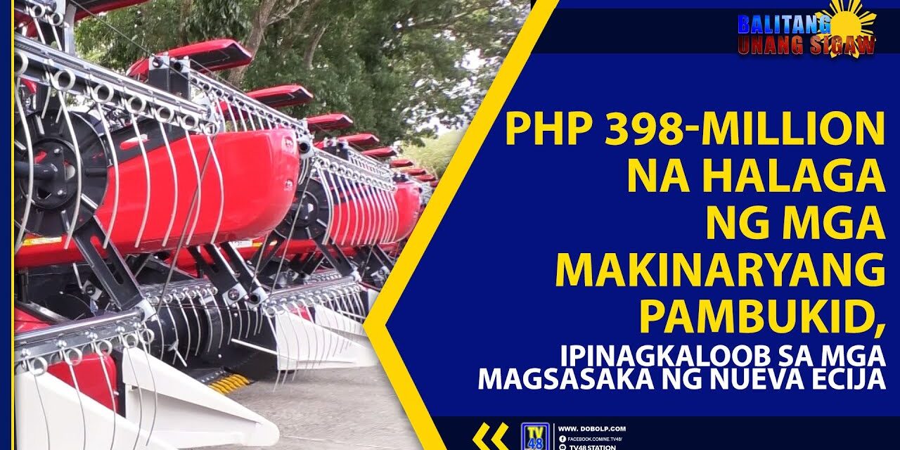 PHP398-MILLION NA HALAGA NG MGA MAKINARYANG PAMBUKID, IPINAGKALOOB SA MGA MAGSASAKA NG NUEVA ECIJA