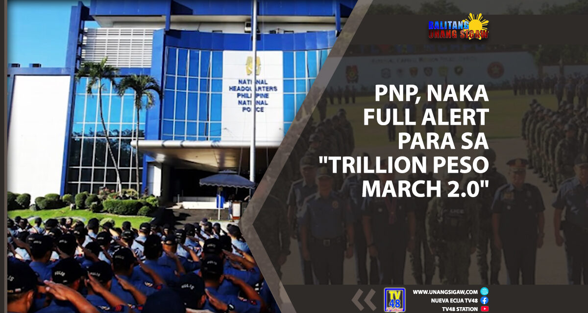 PNP, NAKA FULL ALERT PARA SA “TRILLION PESO MARCH 2.0”