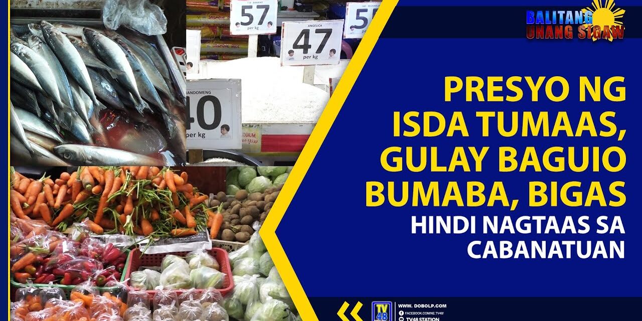 PRESYO NG ISDA TUMAAS,GULAY BAGUIO BUMABA,BIGAS HINDI NAGTAAS SA CABANATUAN