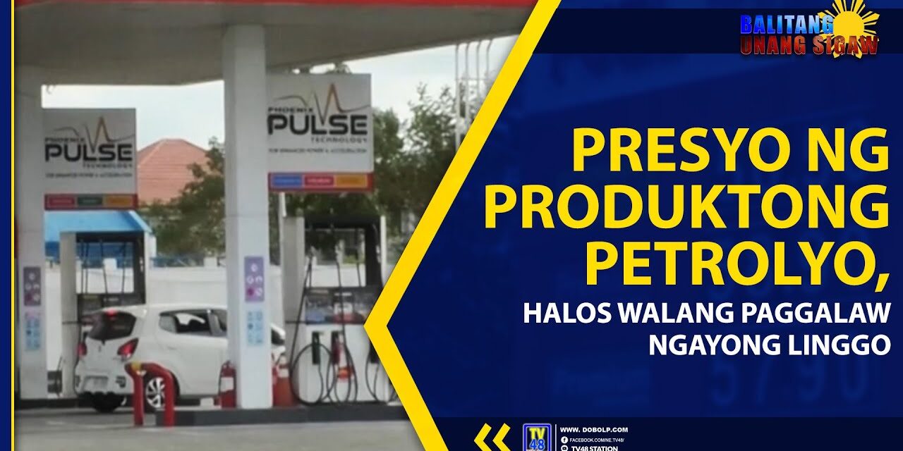 PRESYO NG PRODUKTONG PETROLYO, HALOS WALANG PAGGALAW NGAYONG LINGGO