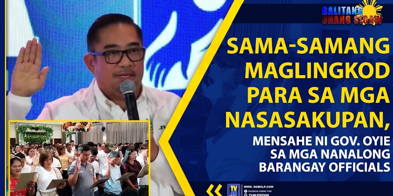 SAMA-SAMANG MAGLINGKOD PARA SA MGA NASASAKUPAN, MENSAHE NI GOV. OYIE SA MGA NANALONG BARANGAY OFFICIALS