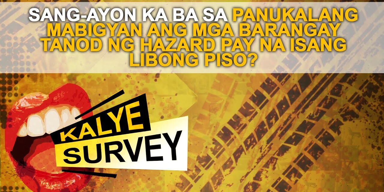 SANG-AYON KA BA SA PANUKALANG MABIGYAN ANG MGA BARANGAY TANOD NG HAZARD PAY NA ISANG LIBONG PISO?