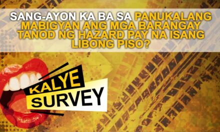 SANG-AYON KA BA SA PANUKALANG MABIGYAN ANG MGA BARANGAY TANOD NG HAZARD PAY NA ISANG LIBONG PISO?