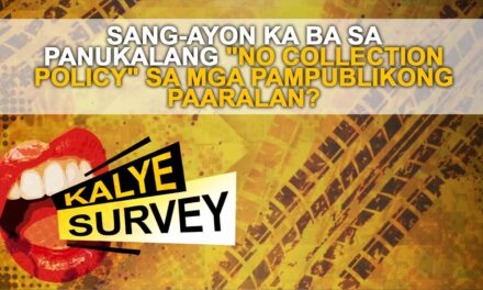 SANG-AYON KA BA SA PANUKALANG “NO COLLECTION POLICY” SA MGA PAMPUBLIKONG PAARALAN?