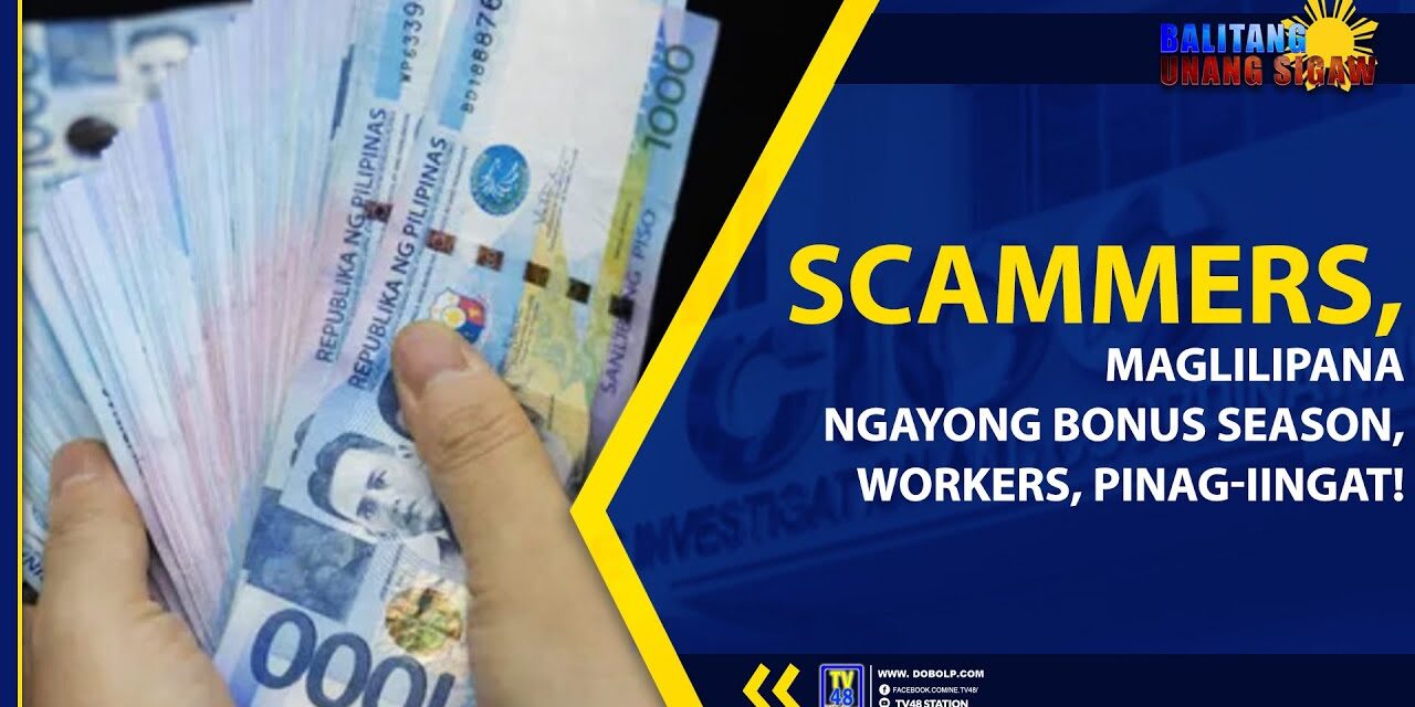 SCAMMERS, MAGLILIPANA NGAYONG BONUS SEASON, WORKERS, PINAG-IINGAT!