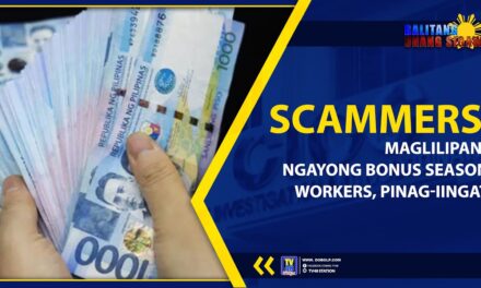 SCAMMERS, MAGLILIPANA NGAYONG BONUS SEASON, WORKERS, PINAG-IINGAT!