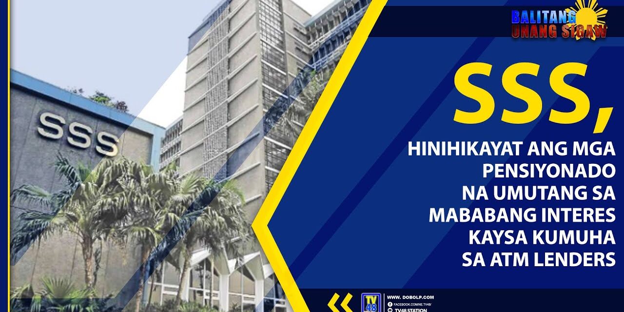SSS, HINIHIKAYAT ANG MGA PENSIYONADO NA UMUTANG SA MABABANG INTERES KAYSA KUMUHA SA ATM LENDERS