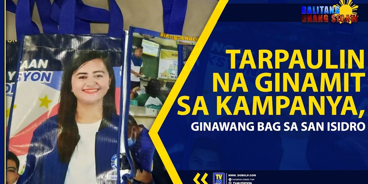 TARPAULIN NA GINAMIT SA KAMPANYA, GINAWANG BAG SA SAN ISIDRO