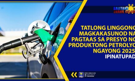 TATLONG LINGGONG MAGKAKASUNOD NA PAGTAAS SA PRESYO NG PRODUKTONG PETROLYO NGAYONG 2025, IPINATUPAD