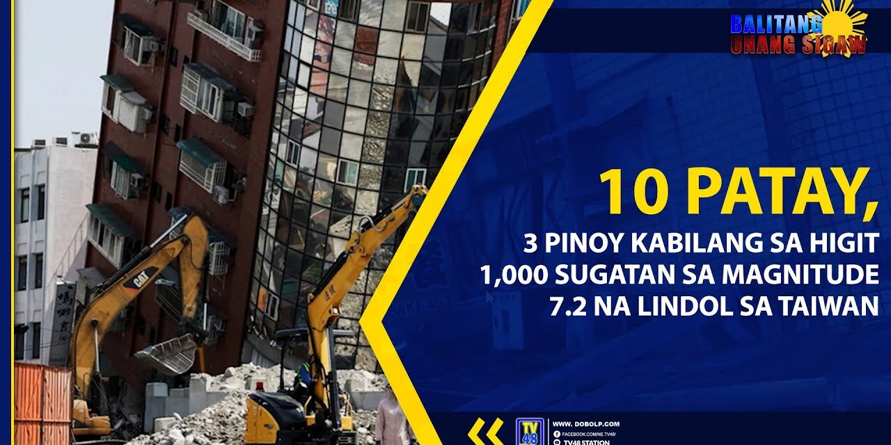 10 PATAY, 3 PINOY KABILANG SA HIGIT 1,000 SUGATAN SA MAGNITUDE 7.2 NA LINDOL SA TAIWAN