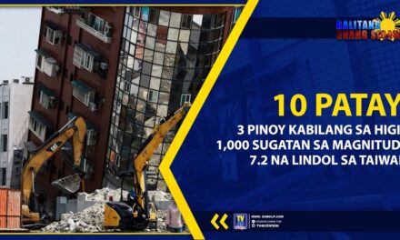 10 PATAY, 3 PINOY KABILANG SA HIGIT 1,000 SUGATAN SA MAGNITUDE 7.2 NA LINDOL SA TAIWAN