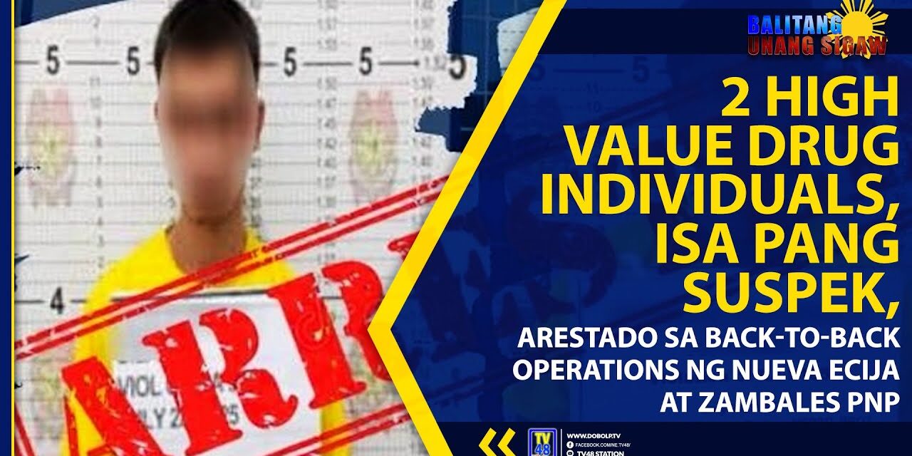2 HIGH VALUE DRUG INDIVIDUALS, ISA PANG SUSPEK, ARESTADO SA BACK-TO-BACK OPERATIONS NG NUEVA ECIJA AT ZAMBALES PNP