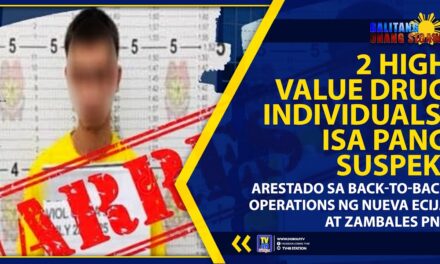 2 HIGH VALUE DRUG INDIVIDUALS, ISA PANG SUSPEK, ARESTADO SA BACK-TO-BACK OPERATIONS NG NUEVA ECIJA AT ZAMBALES PNP