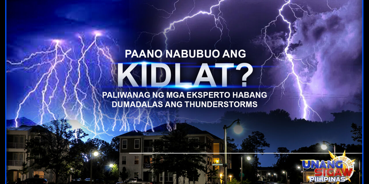 PAANO NABUBUO ANG KIDLAT? PALIWANAG NG MGA EKSPERTO HABANG DUMADALAS ANG THUNDERSTORMS