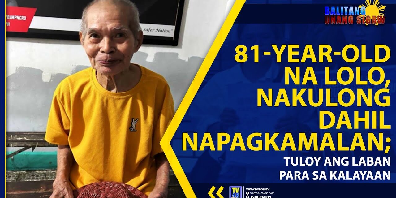 81-YEAR-OLD NA LOLO, NAKULONG DAHIL NAPAGKAMALAN; TULOY ANG LABAN PARA SA KALAYAAN